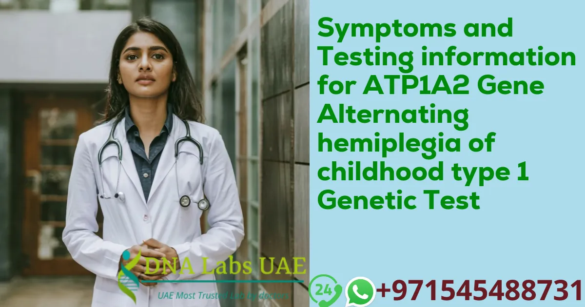 Symptoms and Testing information for ATP1A2 Gene Alternating hemiplegia of childhood type 1 Genetic Test