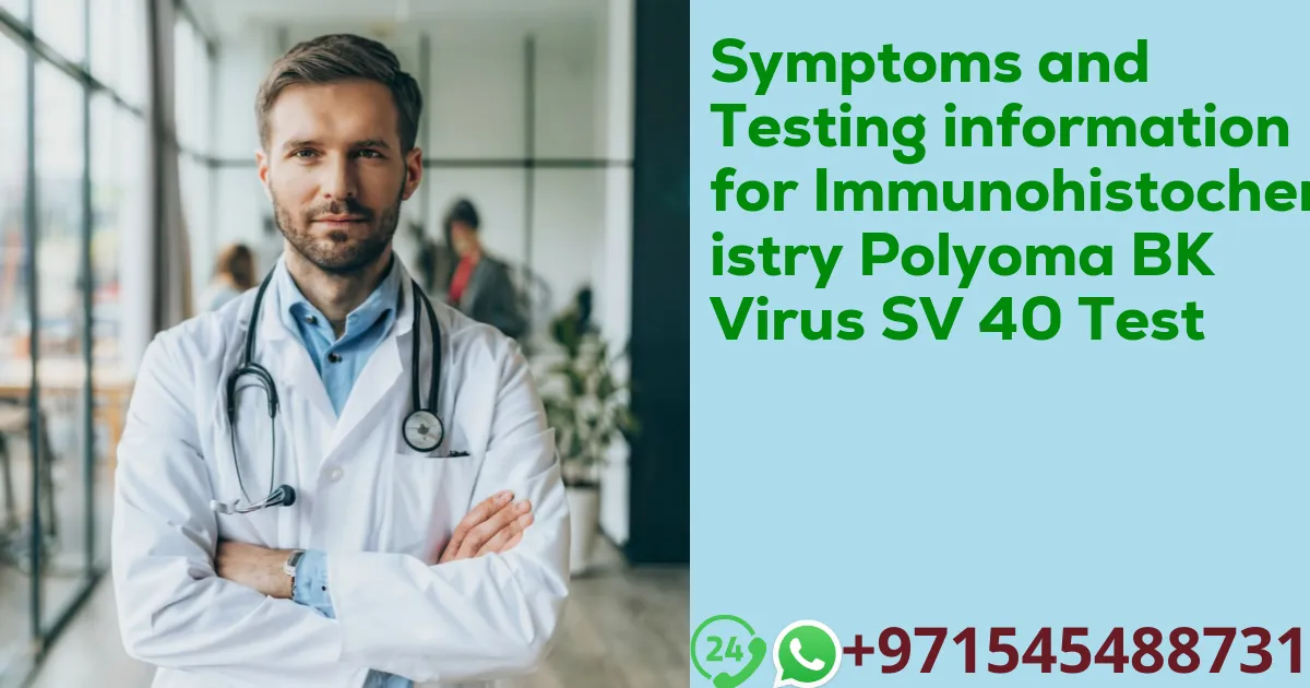 Symptoms and Testing information for Immunohistochemistry Polyoma BK Virus SV 40 Test