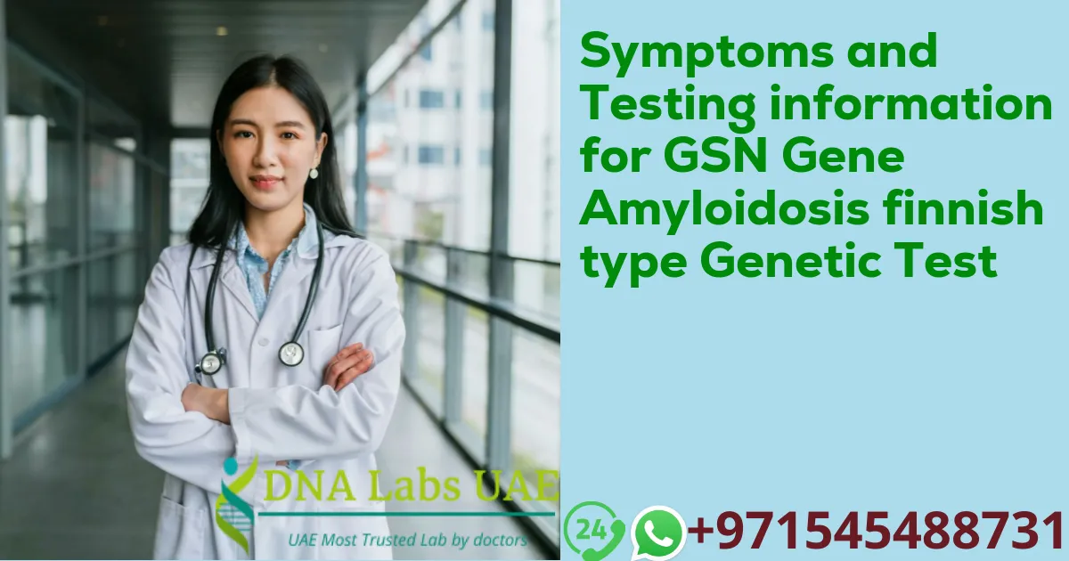 Symptoms and Testing information for GSN Gene Amyloidosis finnish type Genetic Test