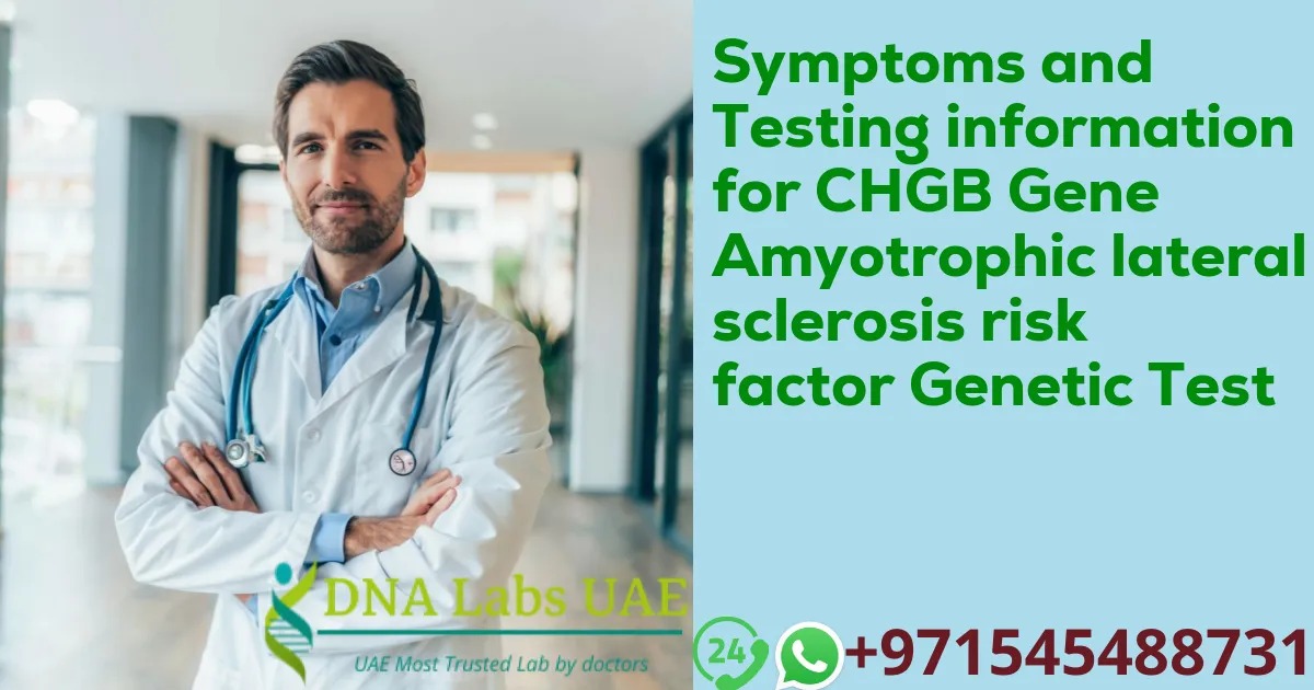 Symptoms and Testing information for CHGB Gene Amyotrophic lateral sclerosis risk factor Genetic Test