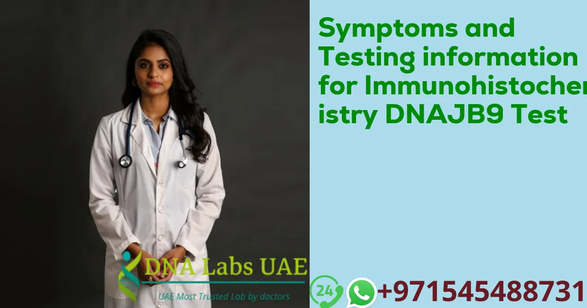 Symptoms and Testing information for Immunohistochemistry DNAJB9 Test