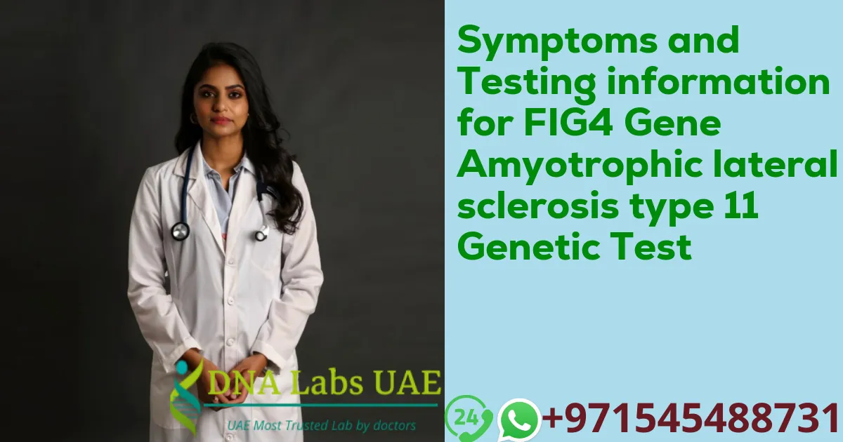 Symptoms and Testing information for FIG4 Gene Amyotrophic lateral sclerosis type 11 Genetic Test