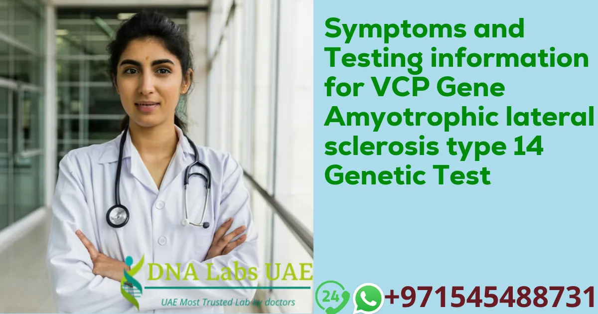 Symptoms and Testing information for VCP Gene Amyotrophic lateral sclerosis type 14 Genetic Test