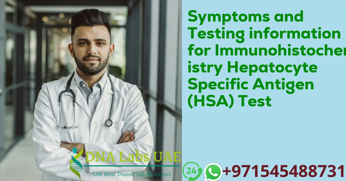 Symptoms and Testing information for Immunohistochemistry Hepatocyte Specific Antigen (HSA) Test