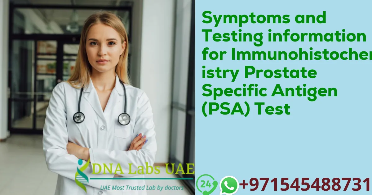 Symptoms and Testing information for Immunohistochemistry Prostate Specific Antigen (PSA) Test