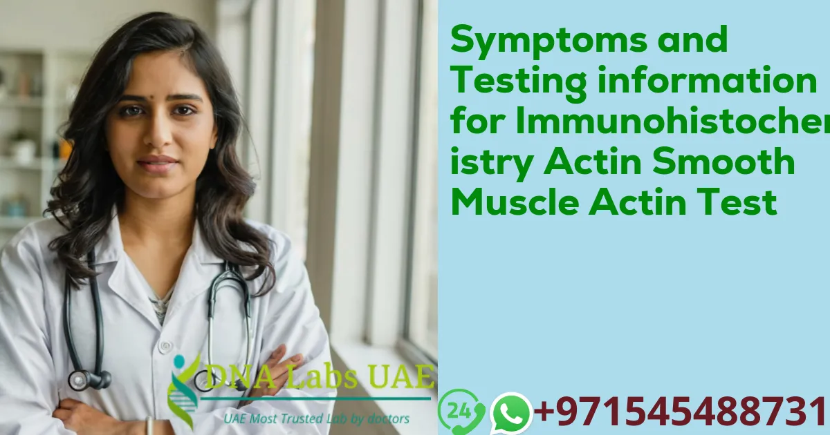 Symptoms and Testing information for Immunohistochemistry Actin Smooth Muscle Actin Test