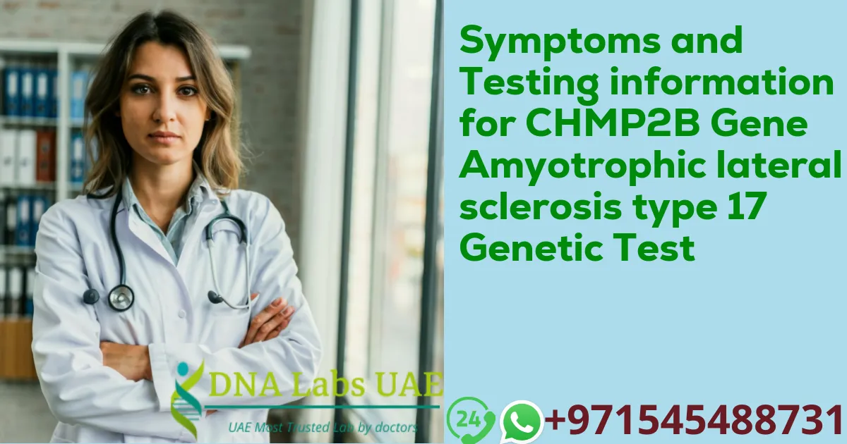 Symptoms and Testing information for CHMP2B Gene Amyotrophic lateral sclerosis type 17 Genetic Test