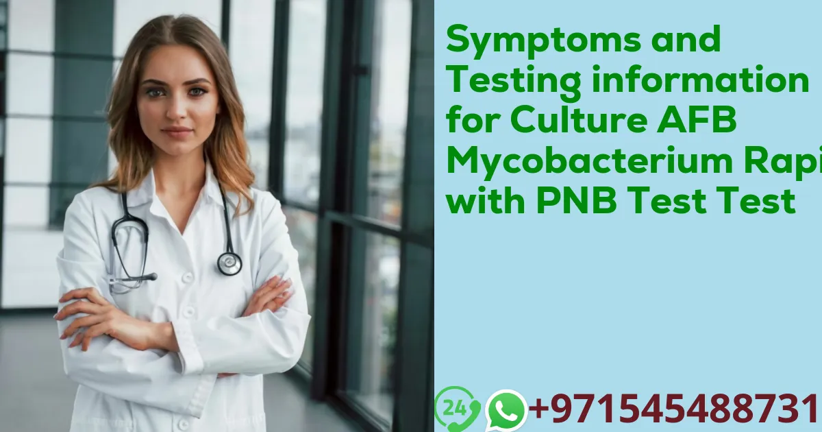 Symptoms and Testing information for Culture AFB Mycobacterium Rapid with PNB Test Test