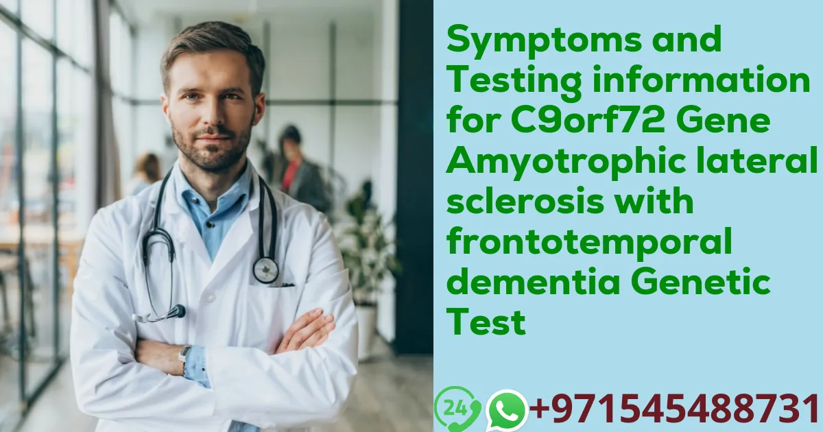 Symptoms and Testing information for C9orf72 Gene Amyotrophic lateral sclerosis with frontotemporal dementia Genetic Test