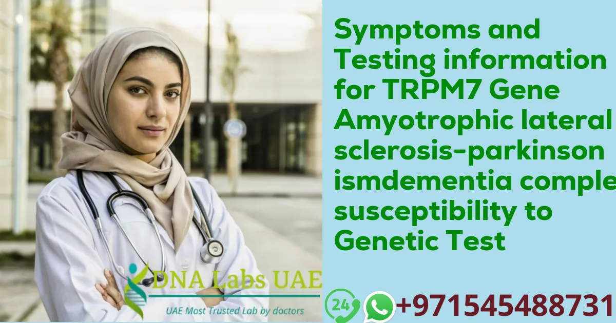 Symptoms and Testing information for TRPM7 Gene Amyotrophic lateral sclerosis-parkinsonismdementia complex susceptibility to Genetic Test