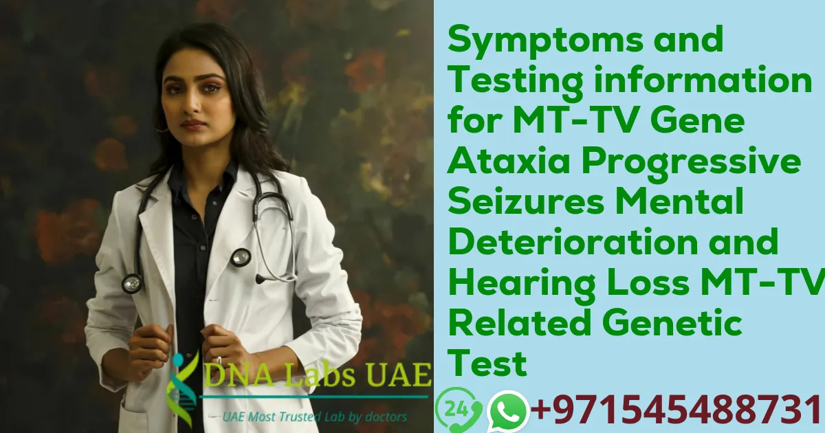 Symptoms and Testing information for MT-TV Gene Ataxia Progressive Seizures Mental Deterioration and Hearing Loss MT-TV Related Genetic Test