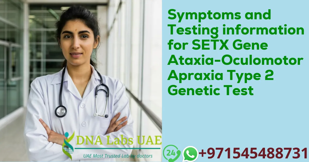 Symptoms and Testing information for SETX Gene Ataxia-Oculomotor Apraxia Type 2 Genetic Test