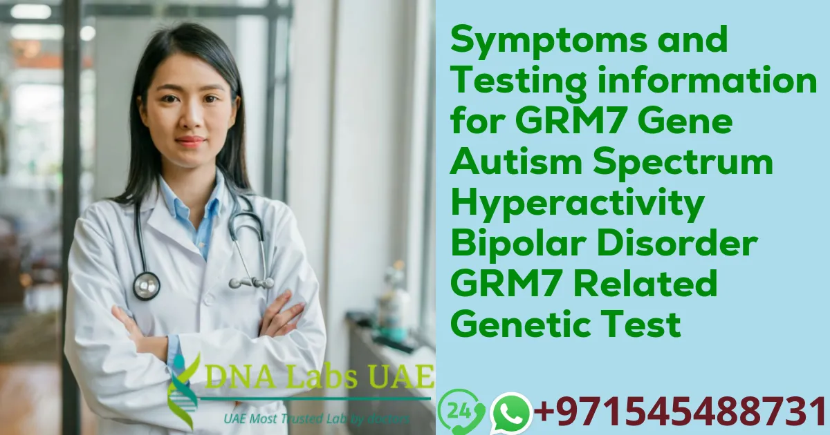 Symptoms and Testing information for GRM7 Gene Autism Spectrum Hyperactivity Bipolar Disorder GRM7 Related Genetic Test