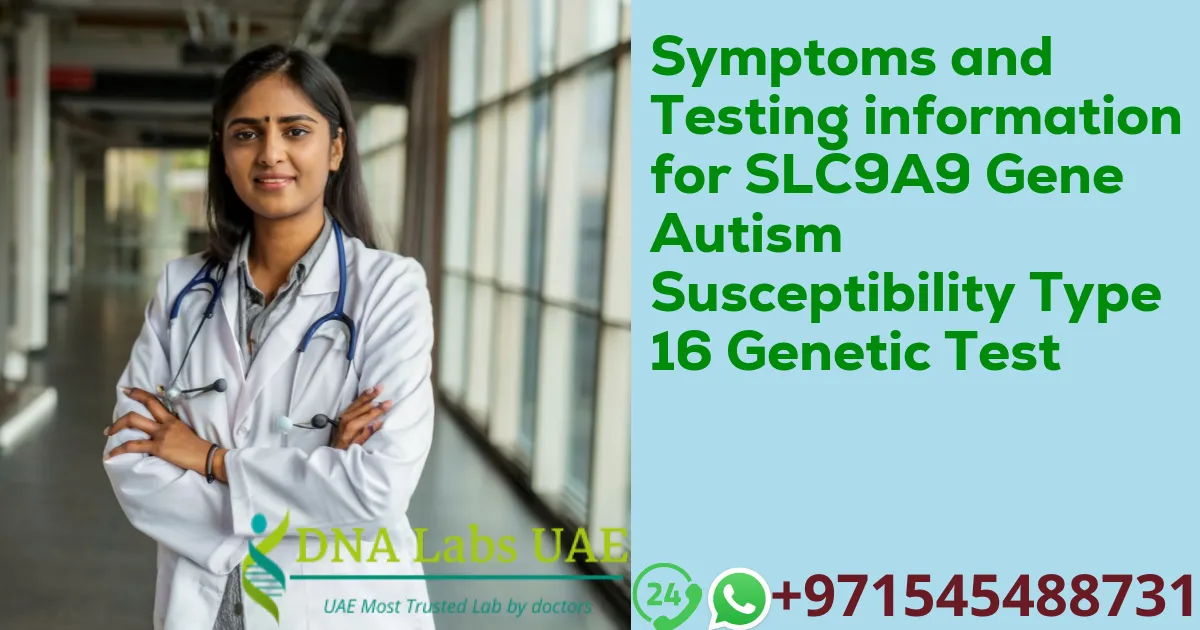 Symptoms and Testing information for SLC9A9 Gene Autism Susceptibility Type 16 Genetic Test