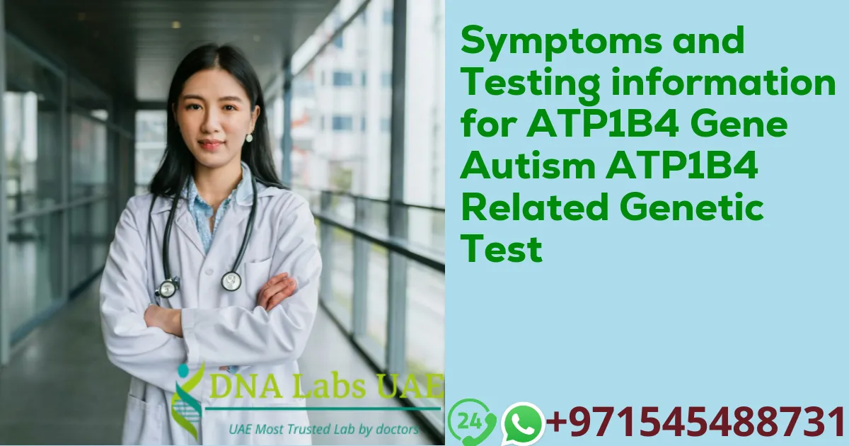 Symptoms and Testing information for ATP1B4 Gene Autism ATP1B4 Related Genetic Test