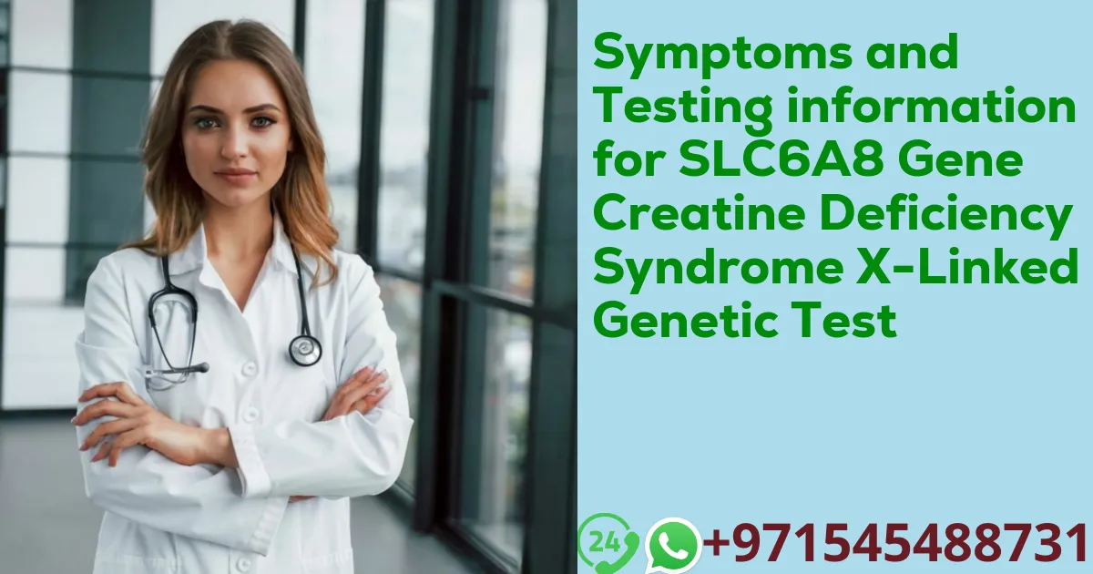 Symptoms and Testing information for SLC6A8 Gene Creatine Deficiency Syndrome X-Linked Genetic Test