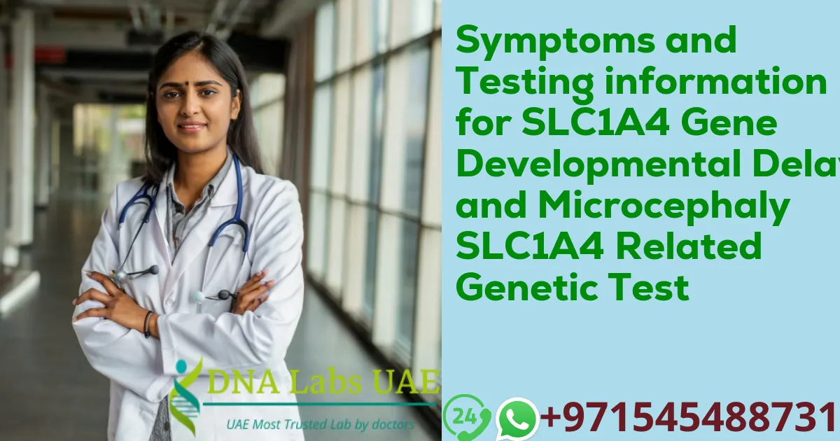 Symptoms and Testing information for SLC1A4 Gene Developmental Delay and Microcephaly SLC1A4 Related Genetic Test