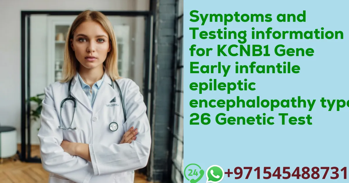 Symptoms and Testing information for KCNB1 Gene Early infantile epileptic encephalopathy type 26 Genetic Test