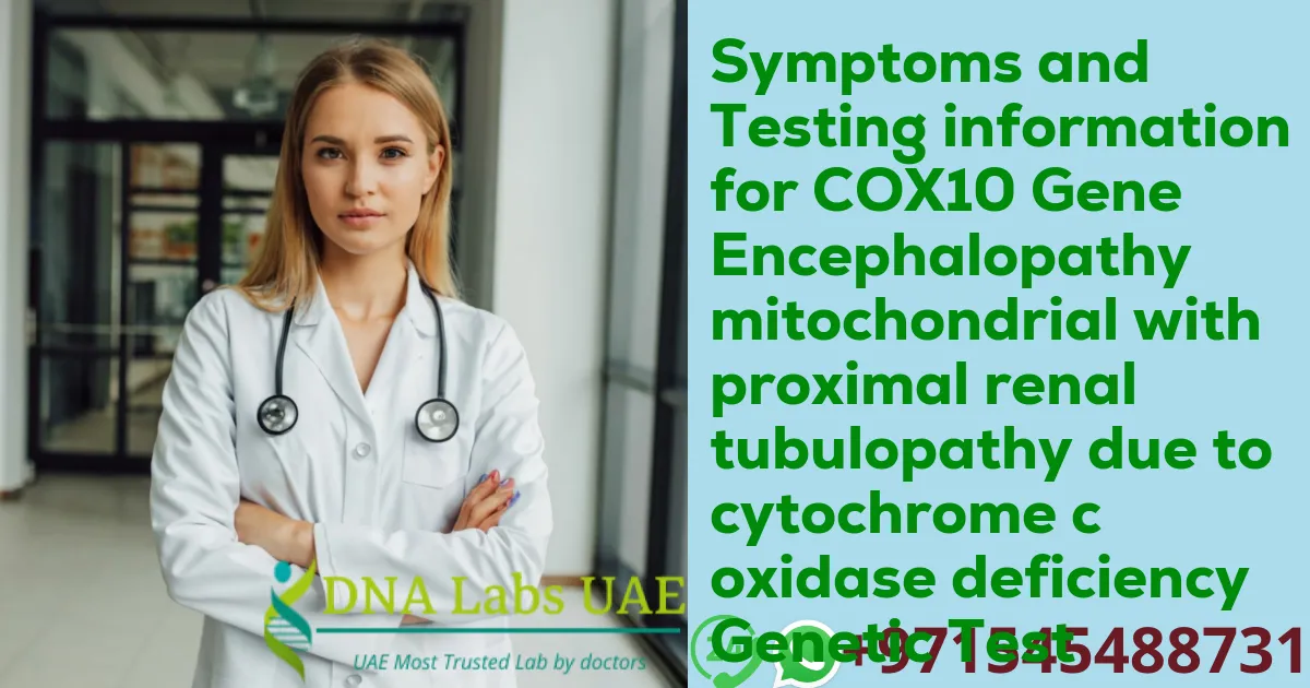 Symptoms and Testing information for COX10 Gene Encephalopathy mitochondrial with proximal renal tubulopathy due to cytochrome c oxidase deficiency Genetic Test