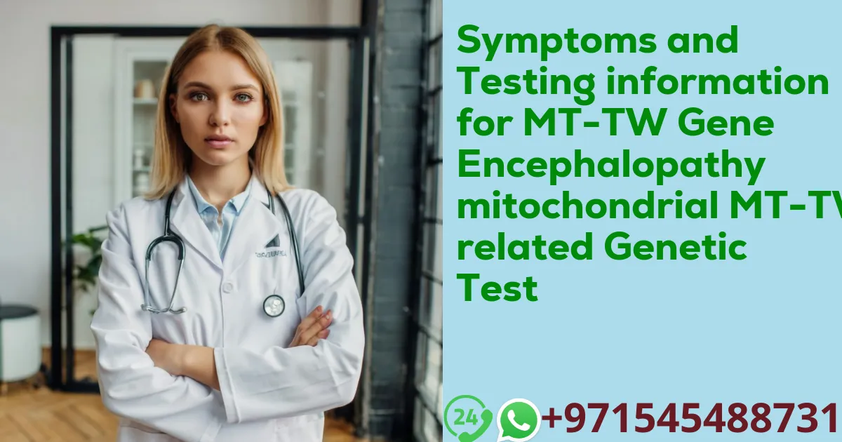 Symptoms and Testing information for MT-TW Gene Encephalopathy mitochondrial MT-TW related Genetic Test