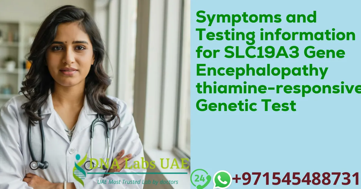 Symptoms and Testing information for SLC19A3 Gene Encephalopathy thiamine-responsive Genetic Test