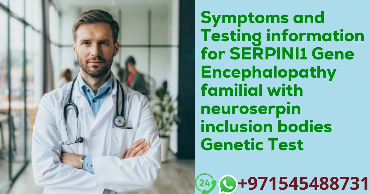 Symptoms and Testing information for SERPINI1 Gene Encephalopathy familial with neuroserpin inclusion bodies Genetic Test