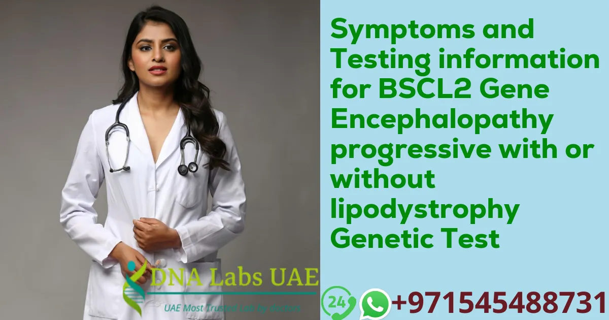 Symptoms and Testing information for BSCL2 Gene Encephalopathy progressive with or without lipodystrophy Genetic Test