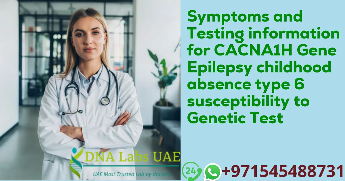 Symptoms and Testing information for CACNA1H Gene Epilepsy childhood absence type 6 susceptibility to Genetic Test