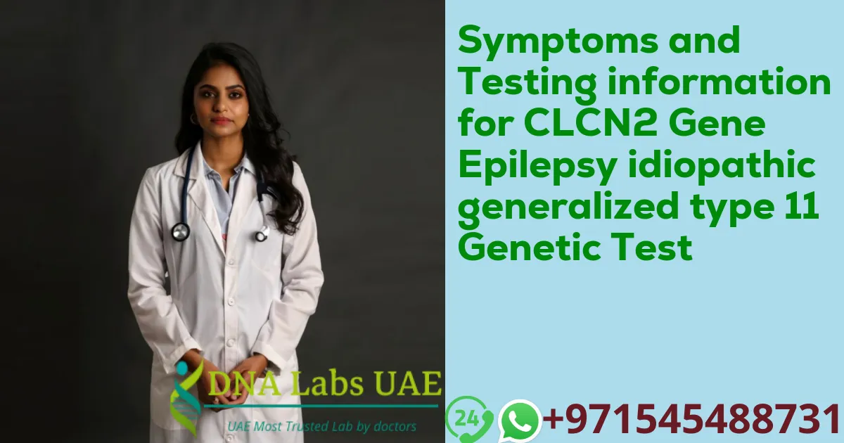 Symptoms and Testing information for CLCN2 Gene Epilepsy idiopathic generalized type 11 Genetic Test