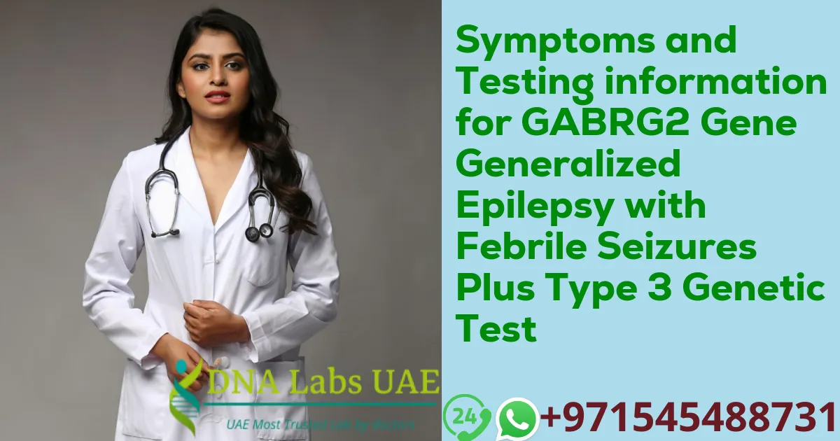 Symptoms and Testing information for GABRG2 Gene Generalized Epilepsy with Febrile Seizures Plus Type 3 Genetic Test