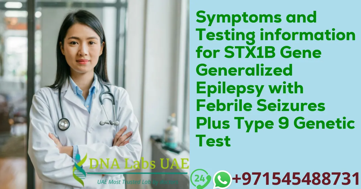 Symptoms and Testing information for STX1B Gene Generalized Epilepsy with Febrile Seizures Plus Type 9 Genetic Test