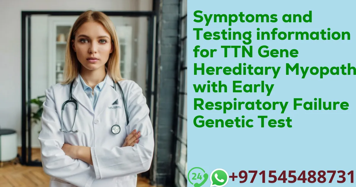 Symptoms and Testing information for TTN Gene Hereditary Myopathy with Early Respiratory Failure Genetic Test